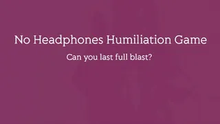 No Headphones Humiliation Game