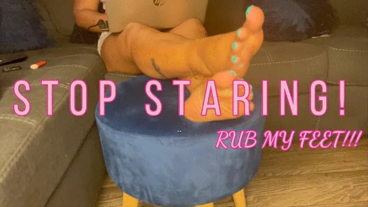 Stop Staring! RUB MY FEET!!!