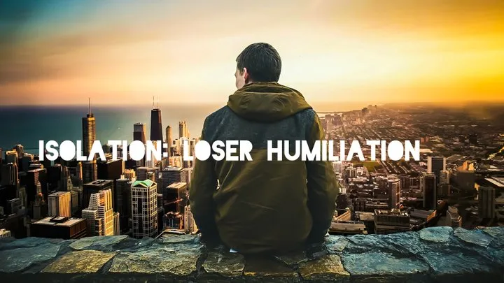 Isolation : Loser Humiliation