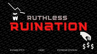 Ruthless Ruination - Extreme Findom