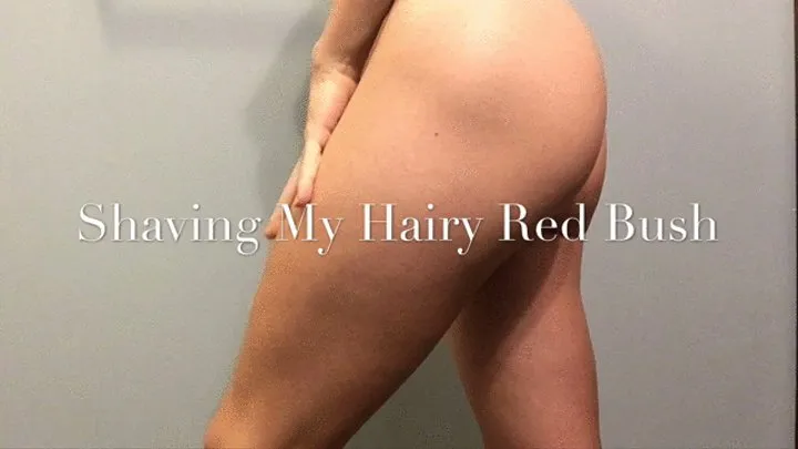 Shaving my hairy red bush