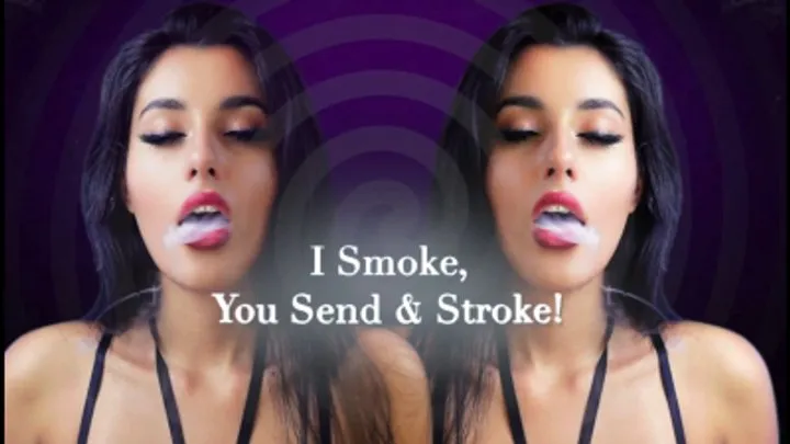 I Smoke, You Send & Stroke!