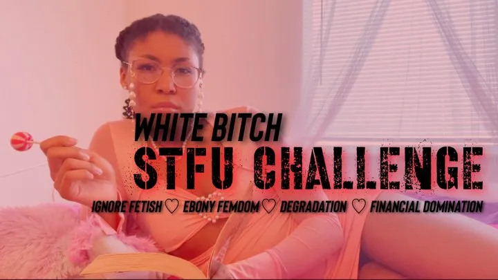 White Bitch STFU Challenge