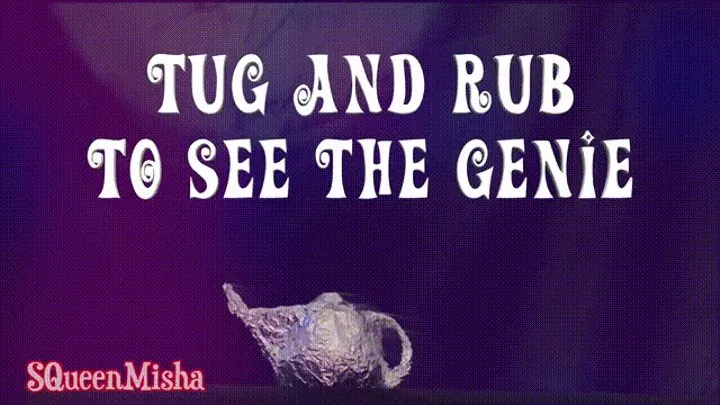 Tug and Rub to See the Genie