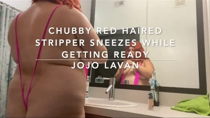 Voyeur chubby red head stripper getting ready for shift at club, sneezing before!