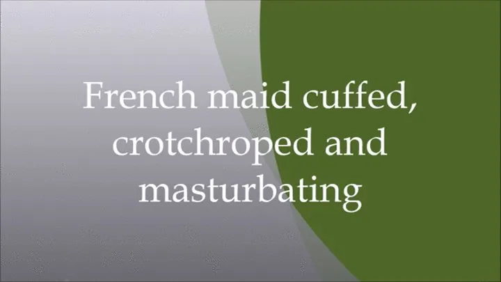 French maid cuffed crotchroped and masturbating