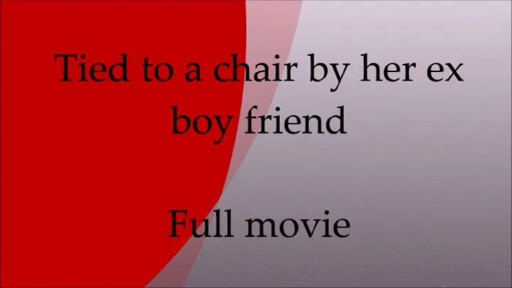 Tied to a chair by ex ex boyfriend - full movie, plus pussy bonus!!