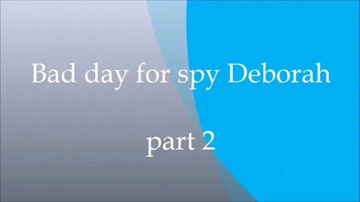 Spy Deborah part 2