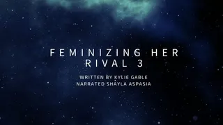 Feminizing Her Rival 3 Written by Kylie Gable Narrated by Shayla Aspasia