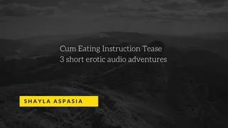 Cum Eating Instructions Short 3 Part Tease by Shayla Aspasia