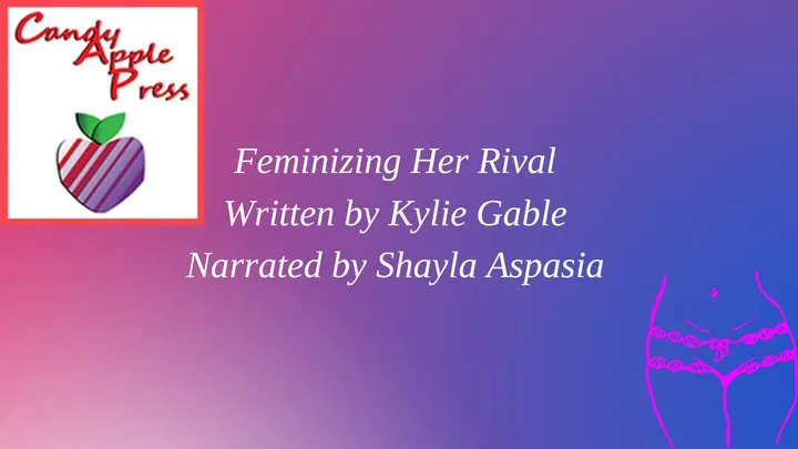 Feminizing Her Rival Written by Kylie Gable Narrated by Shayla Aspasia