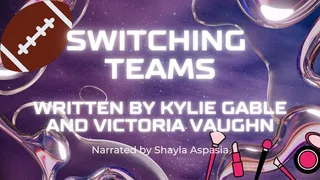 Switching Teams Written by Kylie Gable and Victoria Vaughn Narrated by Shayla Aspasia