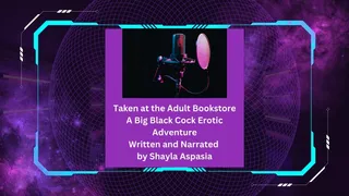 Taken at the Adult Bookstore a Big Black Cock Erotic Adventure Written and Narrated by Shayla Aspasia