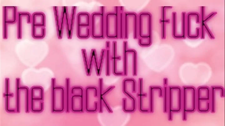 Pre wedding fuck with the black Stripper