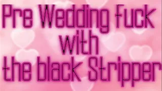 Pre wedding fuck with the black Stripper