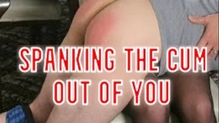 Spanking the cum out of you