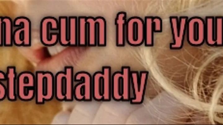 I wanna cum for you Stepdaddy