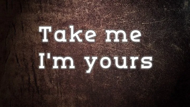 Take me - I'm yours