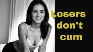 Losers don't cum