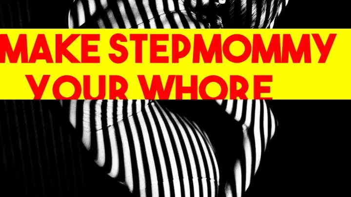 Make Stepmommy your whore