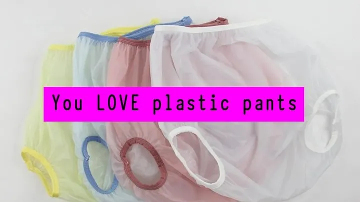 You love Plastic pants