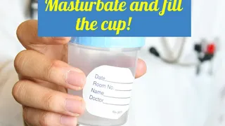 Masturbate and fill the cup!