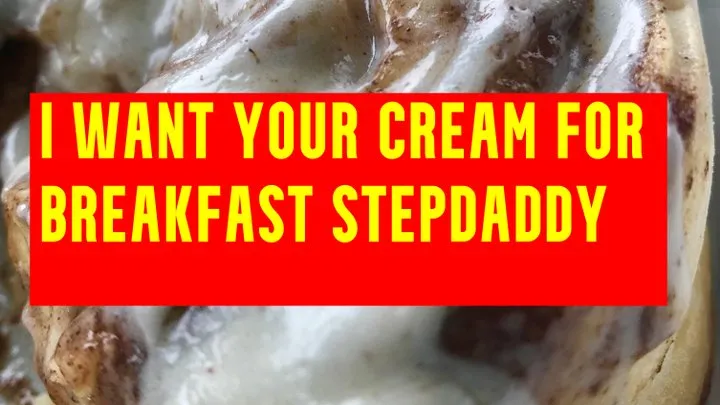 I want your cream for breakfast Stepdaddy