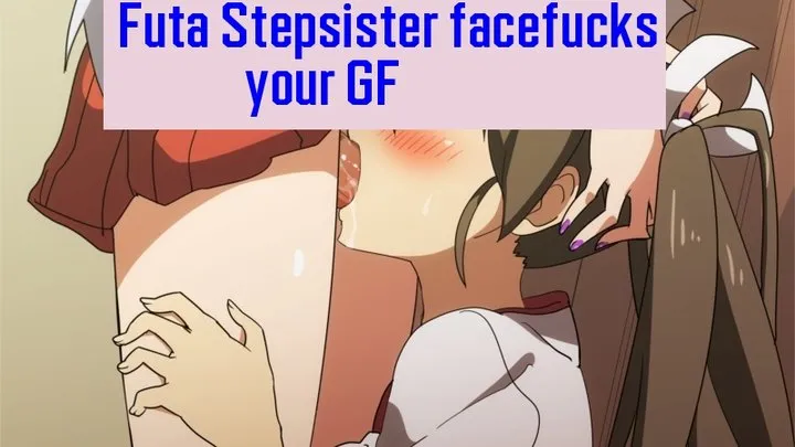 Futa Stepsister facefucks your GF