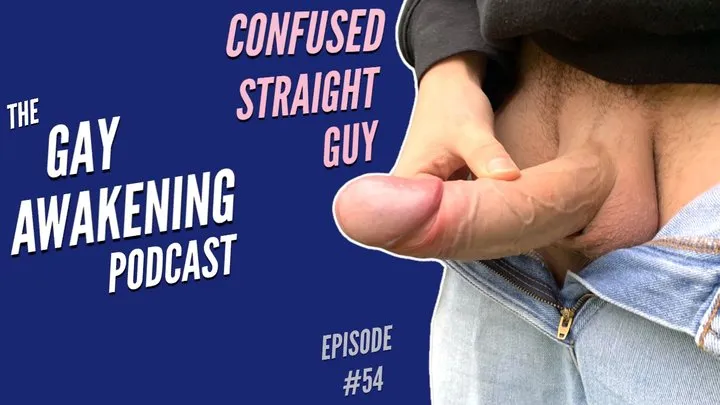 The Gay Awakening Podcast Episode #54 - Confused Straight Guy