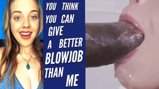 You Think You Can Give A Better Blowjob Than Me