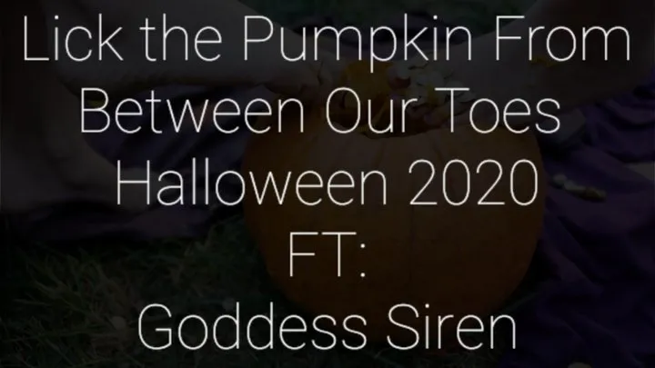 Lick the Pumpkin From Between Our Toes ft: Goddess Siren