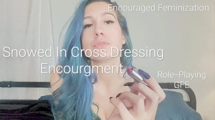 Snowed In Cross Dressing Encouragement: GFE Role Play & Feminization Encouragement