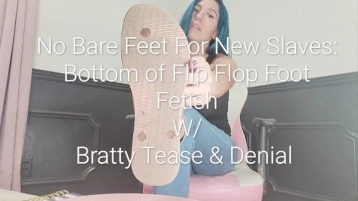 No Bare Feet For New Foot Slaves: Bottom of Flip Flop Foot Fetish With Bratty Tease & Denial