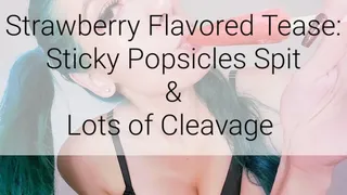 Strawberry Flavored Tease: Sticky Popsicle Spit & Lots of Cleavage