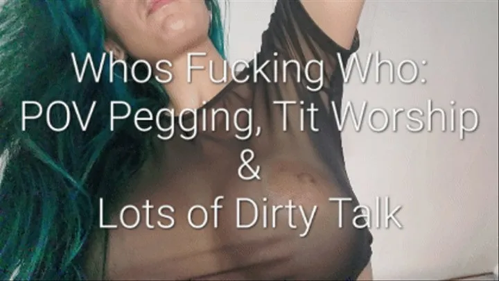 Whos Fucking Who: POV Pegging, Tit Worship & Lots of Dirty Talk