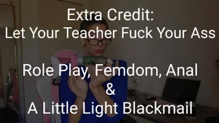 Extra Credit: Let Your Teacher Fuck Your Ass: Role Play, Femdom, Anal & light blackmail