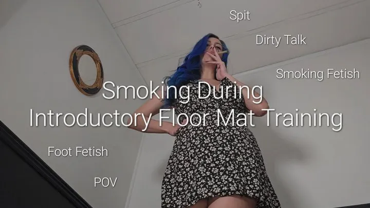 Smoking During Introductory Floor Mat Training: POV, Foot Fetish, Spit and Smoking Fetish