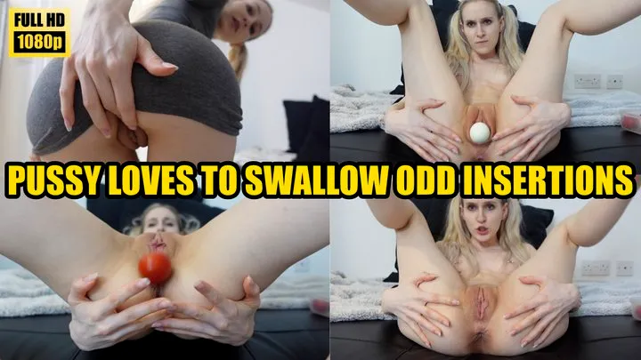 Pussy Loves To Swallow ODD INSERTIONS