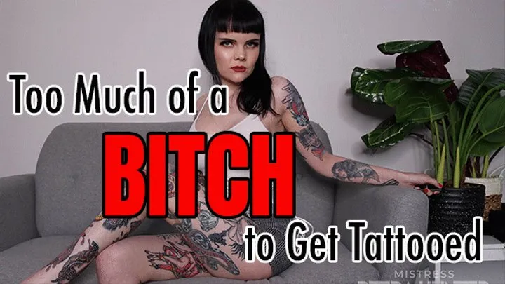 Too Much of a Bitch to Get Tattooed