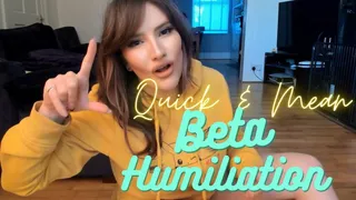 Quick and Mean Beta Humiliation