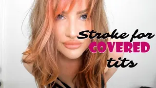 Stroke for COVERED tits