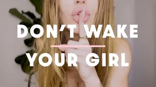 Don't Wake Your Girl!