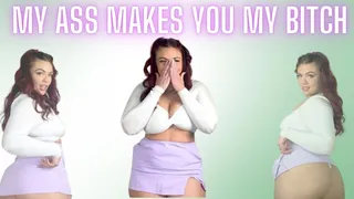 My Ass Makes You My Bitch