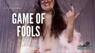 Game of Fools: Fool for Love MILF Addiction Humiliation Edging Game Round 5