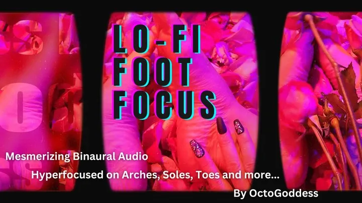 Lo-Fi Foot Focus Binaural Mesmerizing Audio Close Up Feet, Wrinkles, Soles, Heels Worship with Lo-Fi Beats Music ft OctoGoddess