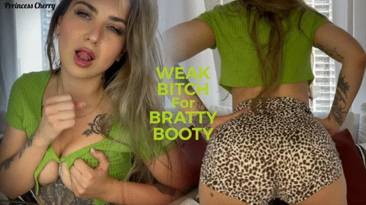 WEAK BITCH FOR BRATTY BOOTY