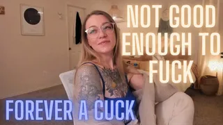 Not Good Enough To Fuck Forever A Cuck