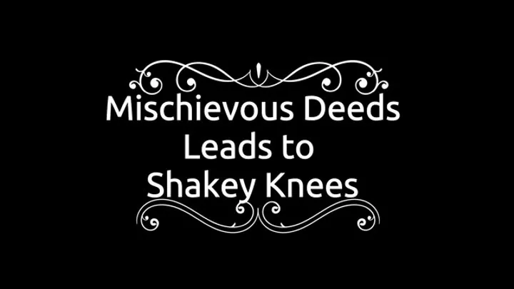 Mischievous Deeds Leads to Shaky Knees