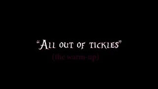 All Out Of Tickles (warm up)