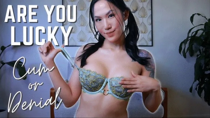 ARE YOU LUCKY? Cum or Denial?